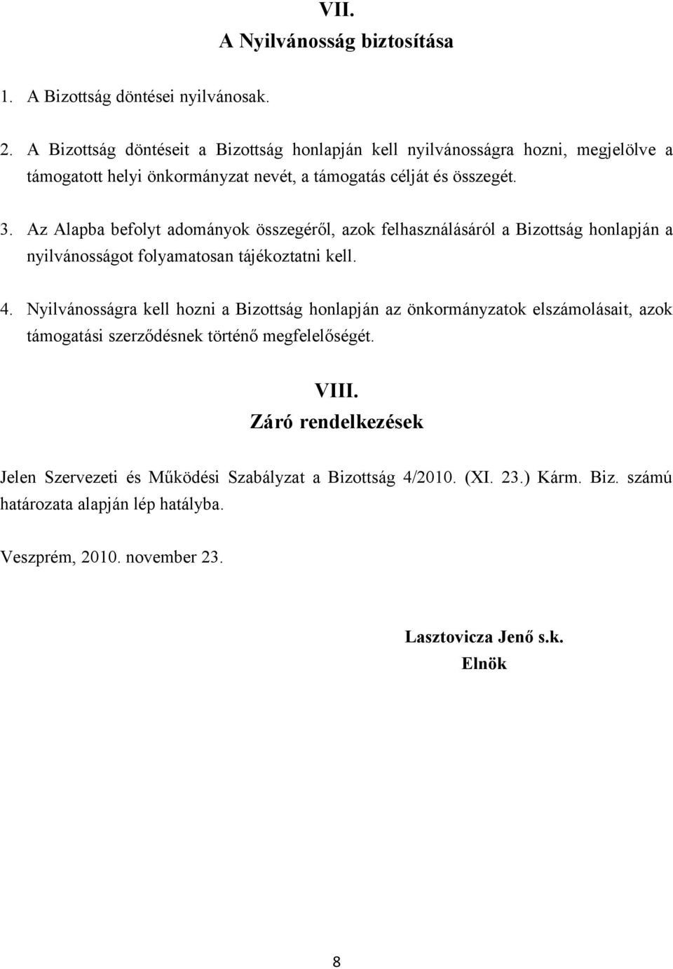 Az Alapba befolyt adományok összegéről, azok felhasználásáról a Bizottság honlapján a nyilvánosságot folyamatosan tájékoztatni kell. 4.