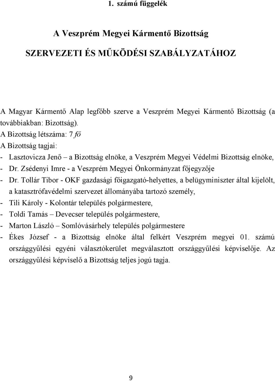 Tollár Tibor - OKF gazdasági főigazgató-helyettes, a belügyminiszter által kijelölt, a katasztrófavédelmi szervezet állományába tartozó személy, - Tili Károly - Kolontár település polgármestere, -