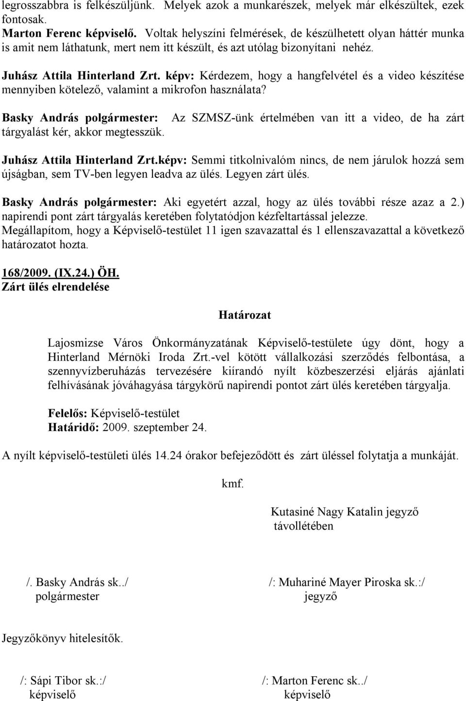 képv: Kérdezem, hogy a hangfelvétel és a video készítése mennyiben kötelező, valamint a mikrofon használata? Basky András polgármester: tárgyalást kér, akkor megtesszük.