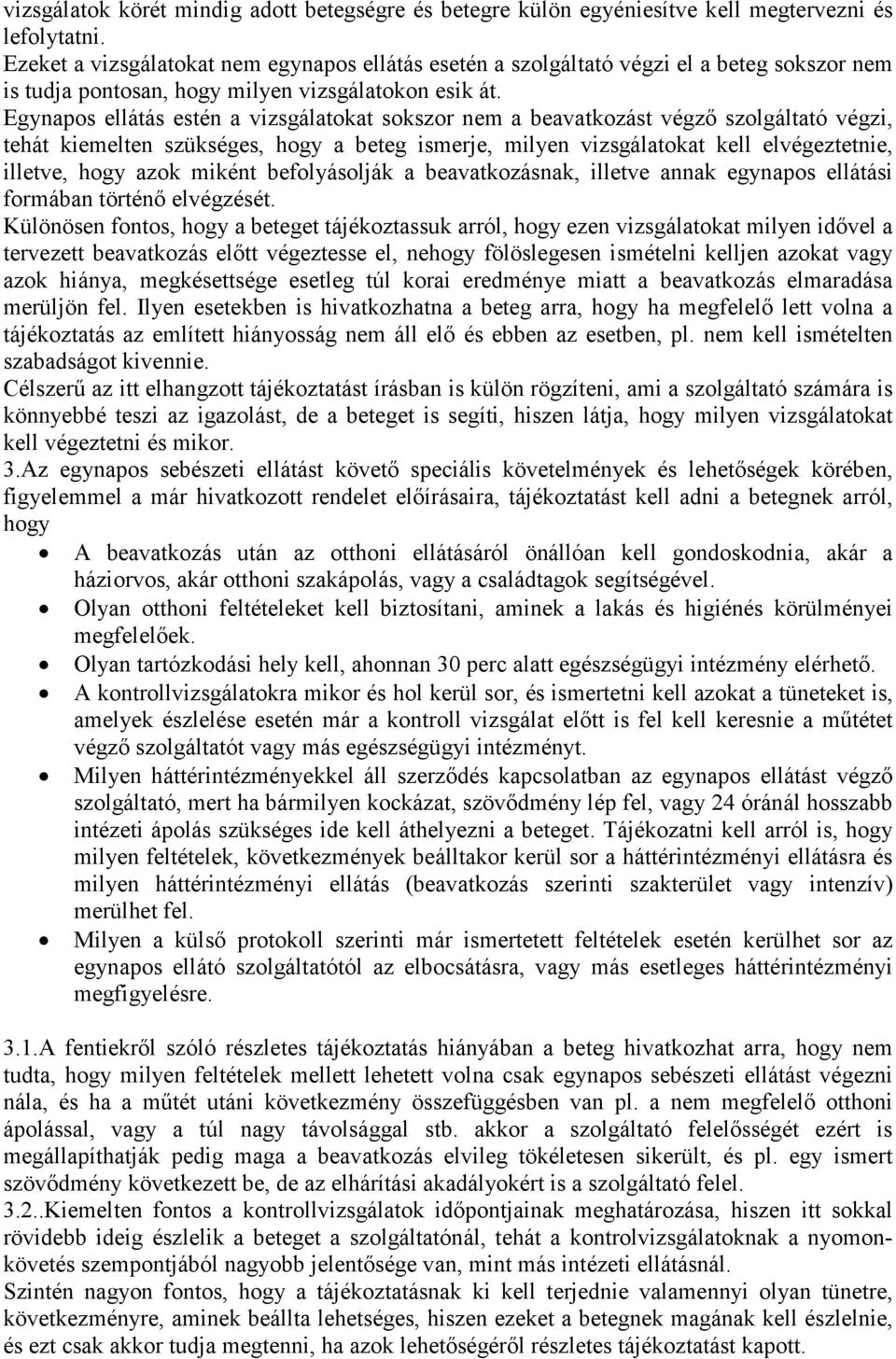 Egynapos ellátás estén a vizsgálatokat sokszor nem a beavatkozást végző szolgáltató végzi, tehát kiemelten szükséges, hogy a beteg ismerje, milyen vizsgálatokat kell elvégeztetnie, illetve, hogy azok