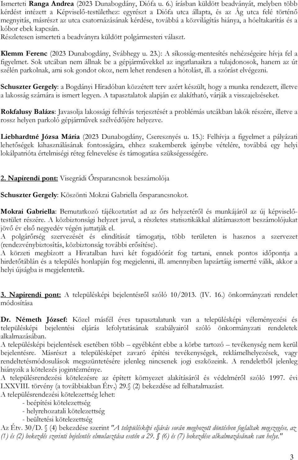 továbbá a közvilágítás hiánya, a hóeltakarítás és a kóbor ebek kapcsán. Részletesen ismerteti a beadványra küldött polgármesteri választ. Klemm Ferenc (2023 Dunabogdány, Svábhegy u. 23.