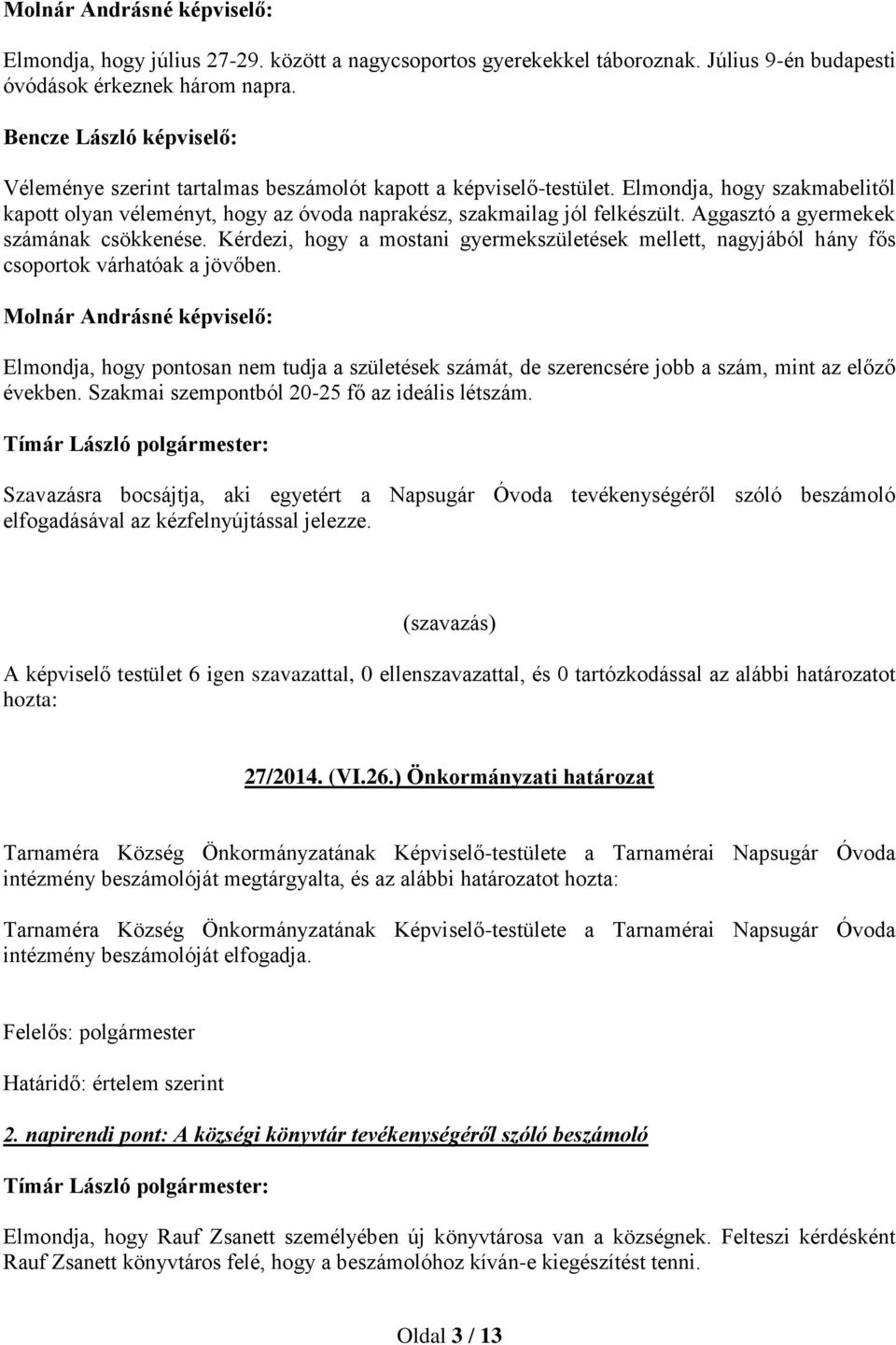 Aggasztó a gyermekek számának csökkenése. Kérdezi, hogy a mostani gyermekszületések mellett, nagyjából hány fős csoportok várhatóak a jövőben.