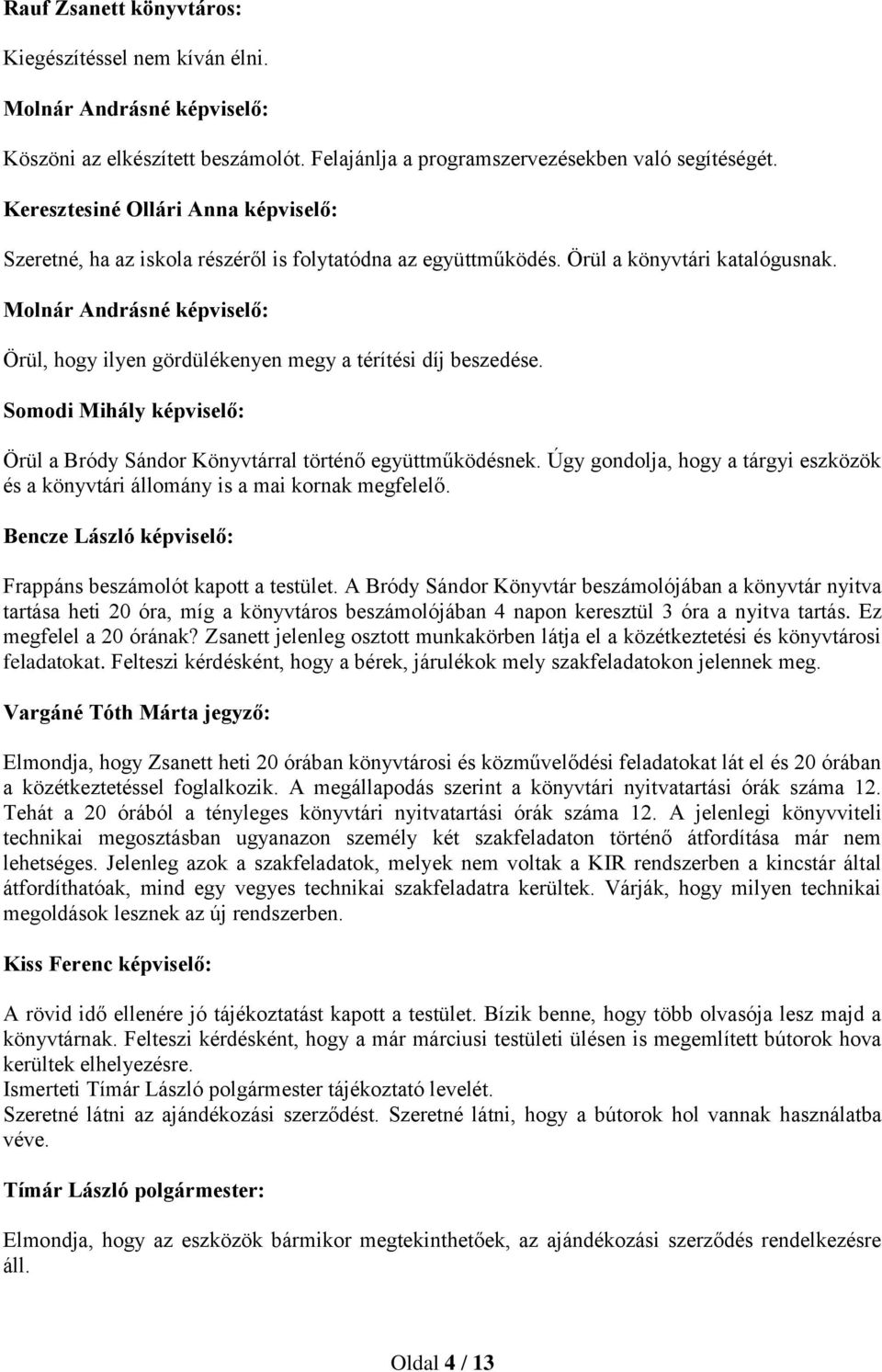 Molnár Andrásné : Örül, hogy ilyen gördülékenyen megy a térítési díj beszedése. Somodi Mihály : Örül a Bródy Sándor Könyvtárral történő együttműködésnek.