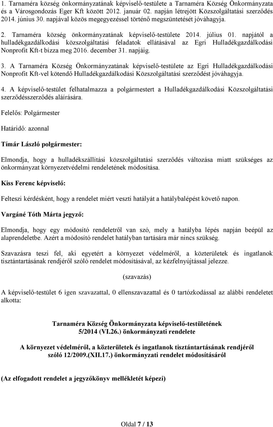 napjától a hulladékgazdálkodási közszolgáltatási feladatok ellátásával az Egri Hulladékgazdálkodási Nonprofit Kft-t bízza meg 2016. december 31