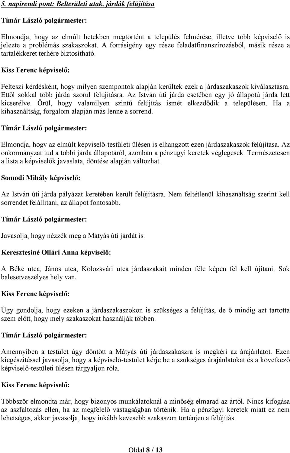 Kiss Ferenc : Felteszi kérdésként, hogy milyen szempontok alapján kerültek ezek a járdaszakaszok kiválasztásra. Ettől sokkal több járda szorul felújításra.