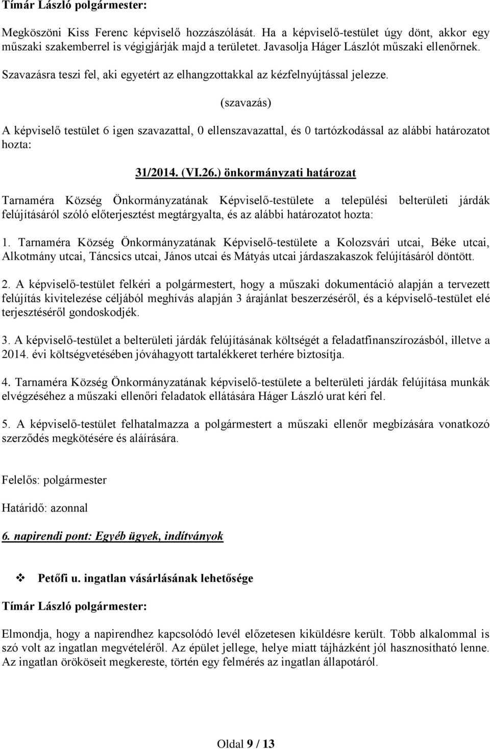 ) önkormányzati határozat Tarnaméra Község Önkormányzatának Képviselő-testülete a települési belterületi járdák felújításáról szóló előterjesztést megtárgyalta, és az alábbi határozatot hozta: 1.