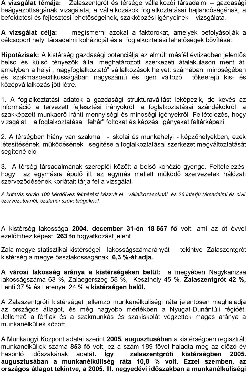 A vizsgálat célja: megismerni azokat a faktorokat, amelyek befolyásolják a célcsoport helyi társadalmi kohézióját és a foglalkoztatási lehetőségek bővítését.