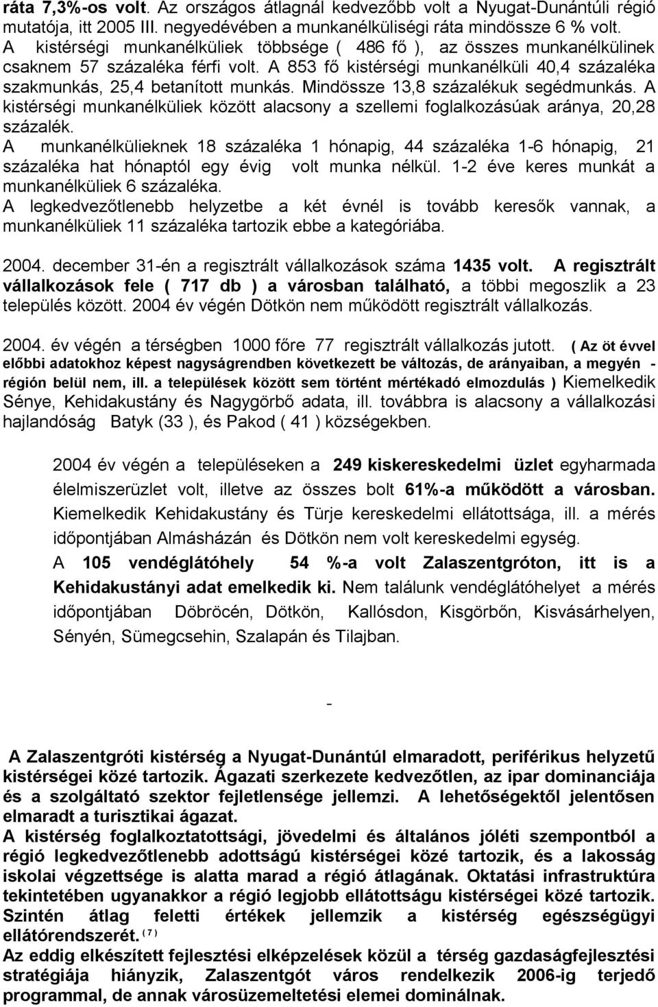 Mindössze 13,8 százalékuk segédmunkás. A kistérségi munkanélküliek között alacsony a szellemi foglalkozásúak aránya, 20,28 százalék.
