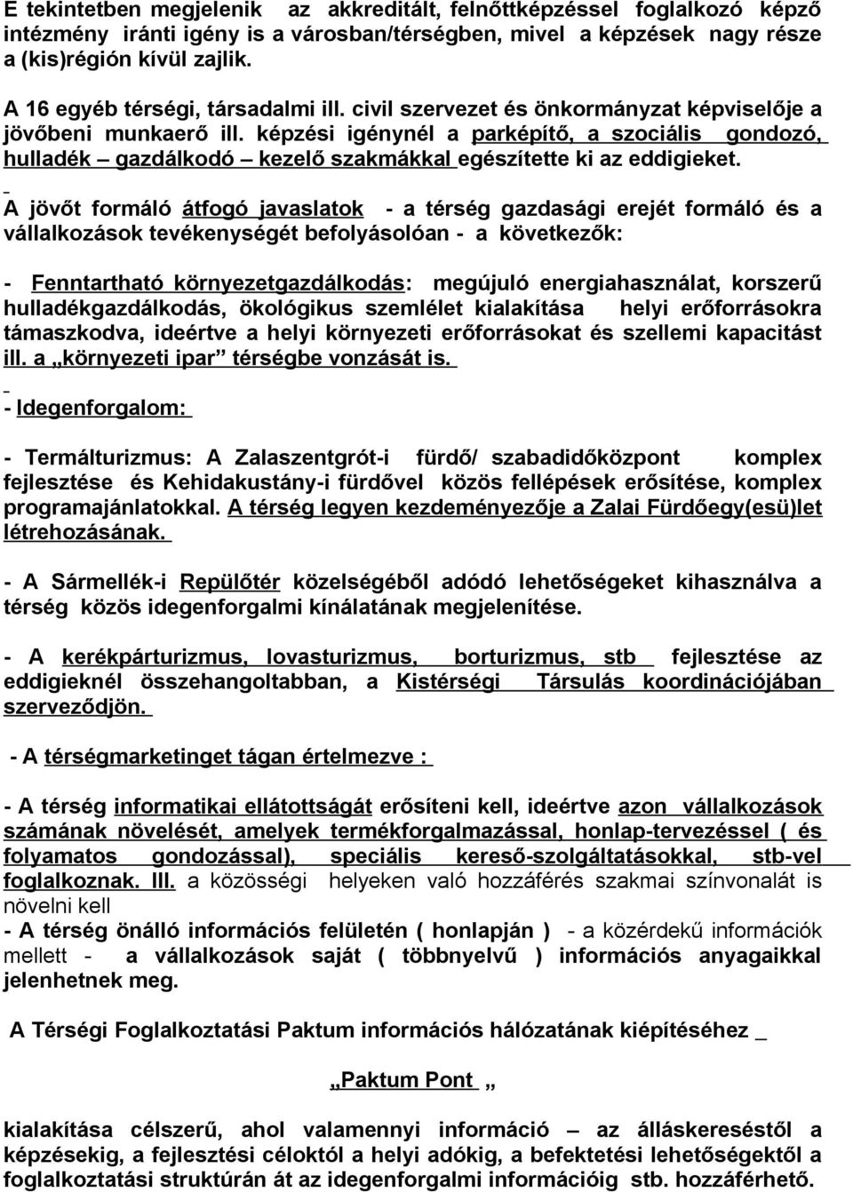 képzési igénynél a parképítő, a szociális gondozó, hulladék gazdálkodó kezelő szakmákkal egészítette ki az eddigieket.