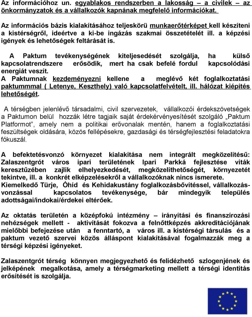 A Paktum tevékenységének kiteljesedését szolgálja, ha külső kapcsolatrendszere erősödik, mert ha csak befelé fordul kapcsolódási energiát veszít.
