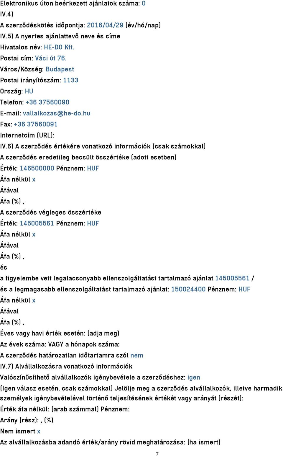 6) A szerződés értékére vonatkozó információk (csak számokkal) A szerződés eredetileg becsült összértéke (adott esetben) Érték: 146500000 Pénznem: HUF Áfa nélkül x A szerződés végleges összértéke