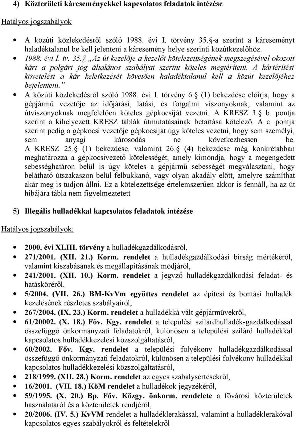 Az út kezelője a kezelői kötelezettségének megszegésével okozott kárt a polgári jog általános szabályai szerint köteles megtéríteni.