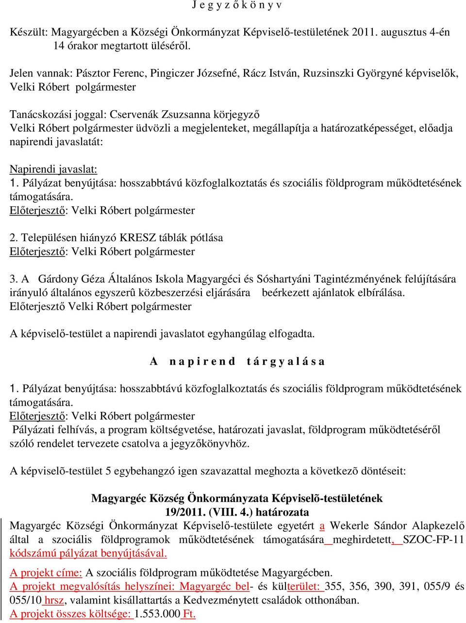 üdvözli a megjelenteket, megállapítja a határozatképességet, elıadja napirendi javaslatát: Napirendi javaslat: 1.