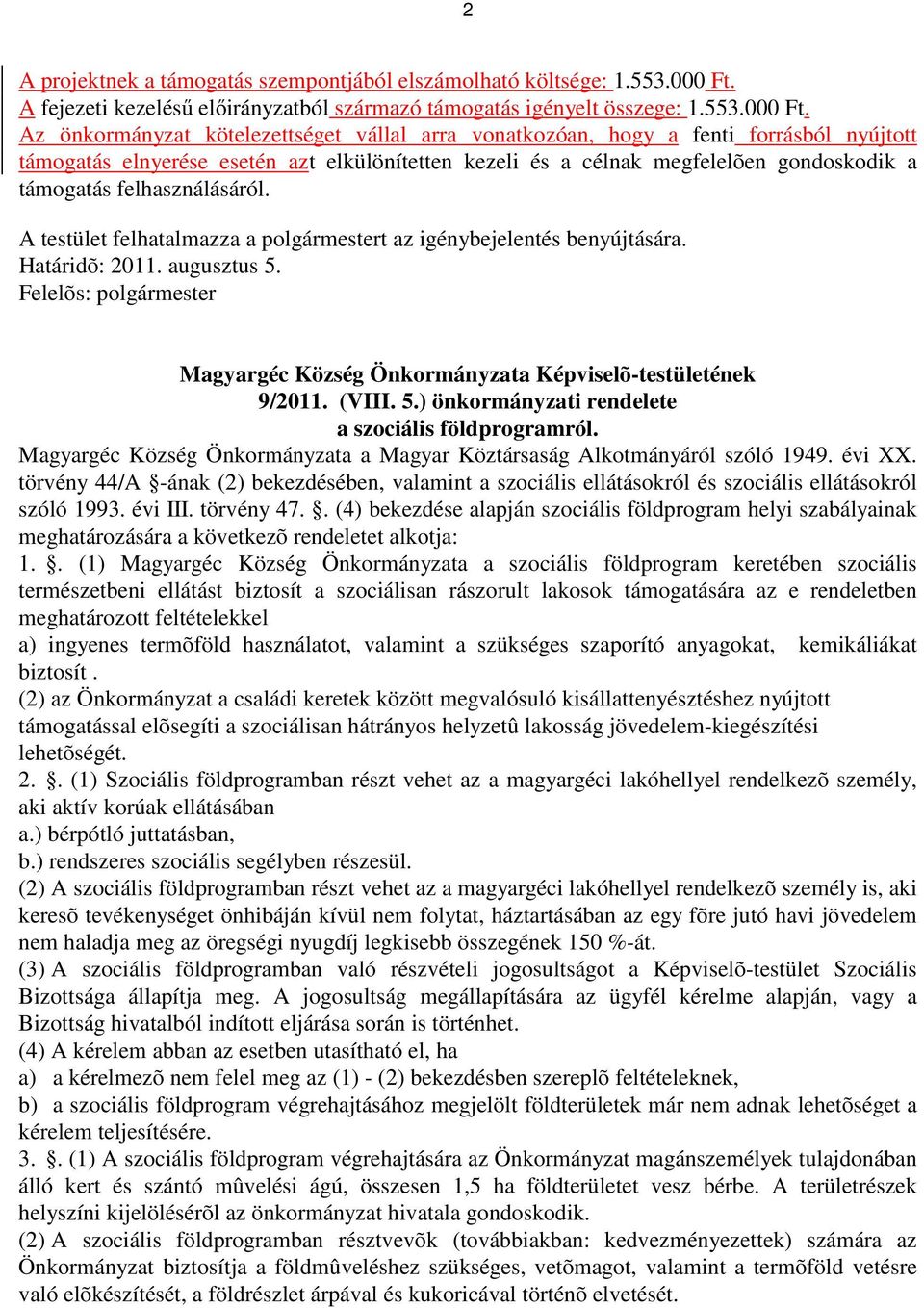 Az önkormányzat kötelezettséget vállal arra vonatkozóan, hogy a fenti forrásból nyújtott támogatás elnyerése esetén azt elkülönítetten kezeli és a célnak megfelelõen gondoskodik a támogatás