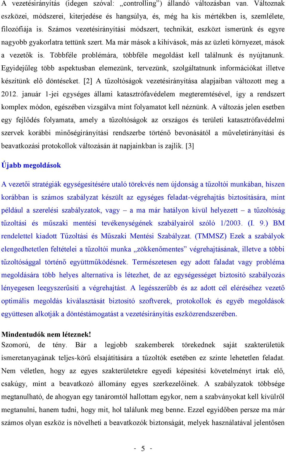 Többféle problémára, többféle megoldást kell találnunk és nyújtanunk. Egyidejűleg több aspektusban elemezünk, tervezünk, szolgáltatnunk információkat illetve készítünk elő döntéseket.