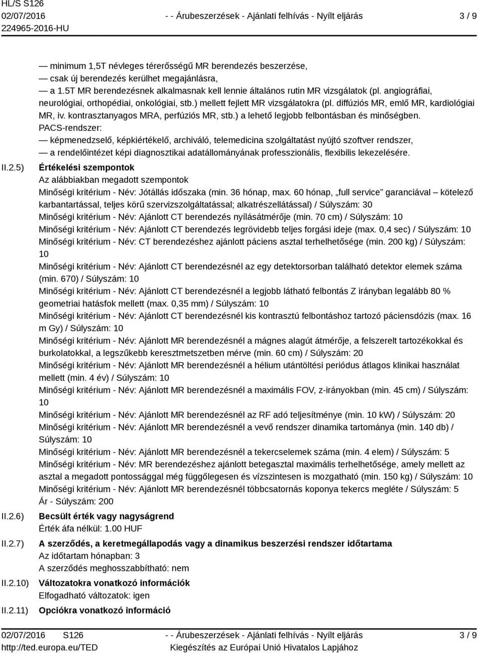 diffúziós MR, emlő MR, kardiológiai MR, iv. kontrasztanyagos MRA, perfúziós MR, stb.) a lehető legjobb felbontásban és minőségben.