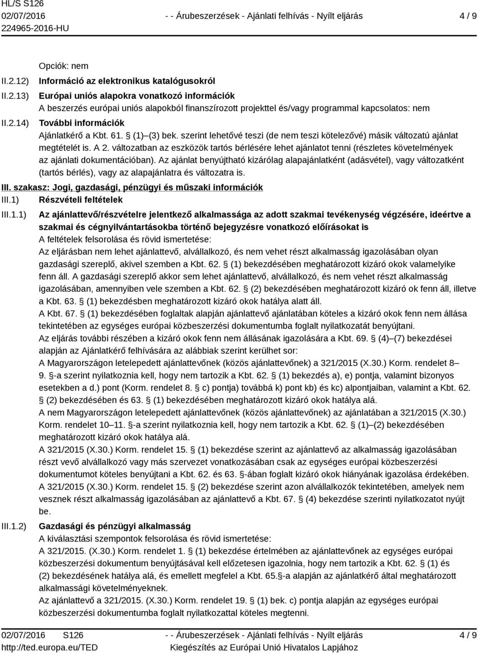 programmal kapcsolatos: nem További információk Ajánlatkérő a Kbt. 61. (1) (3) bek. szerint lehetővé teszi (de nem teszi kötelezővé) másik változatú ajánlat megtételét is. A 2.