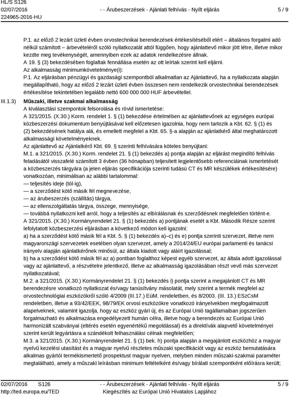 az előző 2 lezárt üzleti évben orvostechnikai berendezések értékesítéséből elért általános forgalmi adó nélkül számított árbevételéről szóló nyilatkozatát attól függően, hogy ajánlattevő mikor jött
