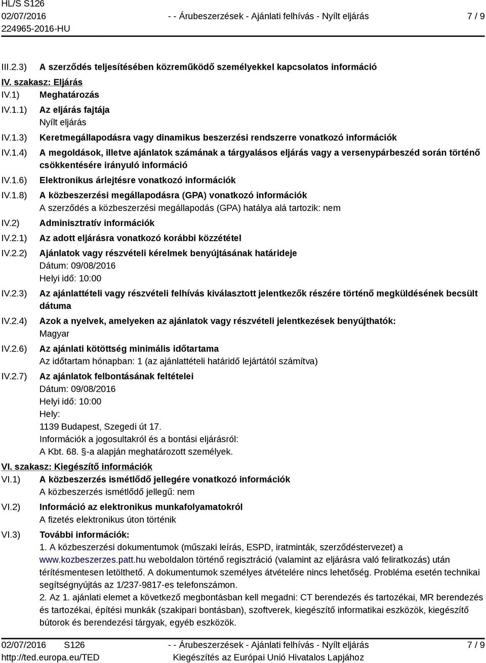 IV.2.1) IV.2.2) IV.2.3) IV.2.4) IV.2.6) IV.2.7) Az eljárás fajtája Nyílt eljárás Keretmegállapodásra vagy dinamikus beszerzési rendszerre vonatkozó információk A megoldások, illetve ajánlatok