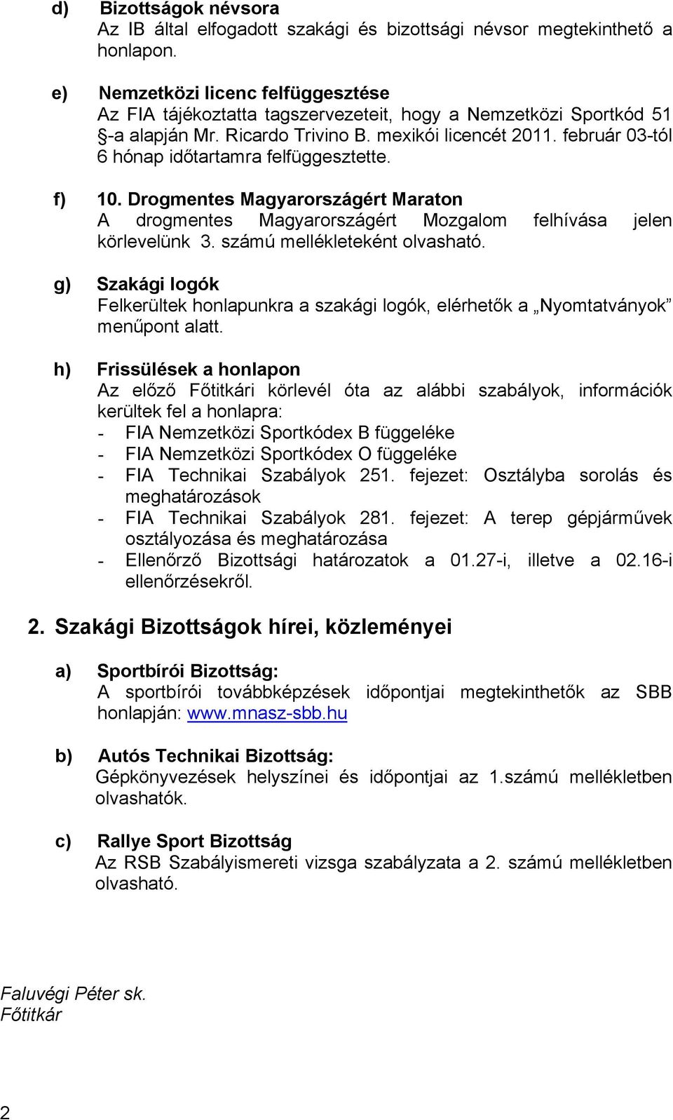 február 03-tól 6 hónap időtartamra felfüggesztette. f) 10. Drogmentes Magyarországért Maraton A drogmentes Magyarországért Mozgalom felhívása jelen körlevelünk 3. számú mellékleteként olvasható.