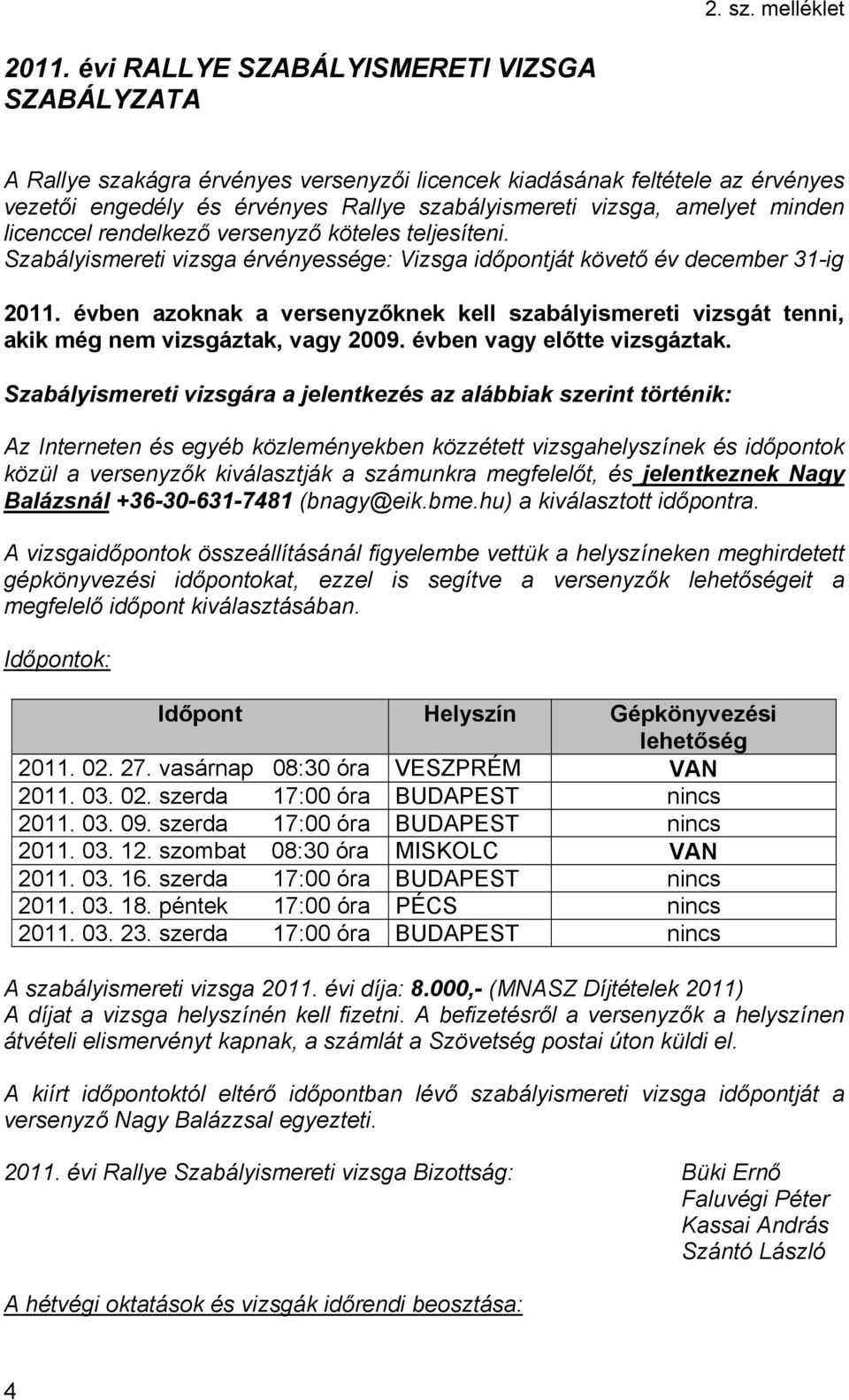 rendelkező versenyző köteles teljesíteni. Szabályismereti vizsga érvényessége: Vizsga időpontját követő év december 31-ig 2011.