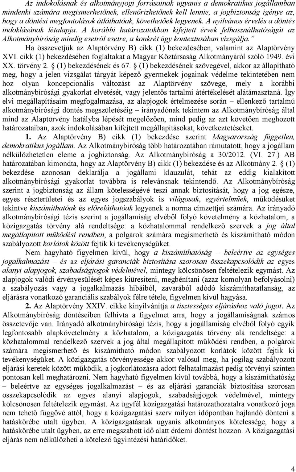 A korábbi határozatokban kifejtett érvek felhasználhatóságát az Alkotmánybíróság mindig esetről esetre, a konkrét ügy kontextusában vizsgálja.