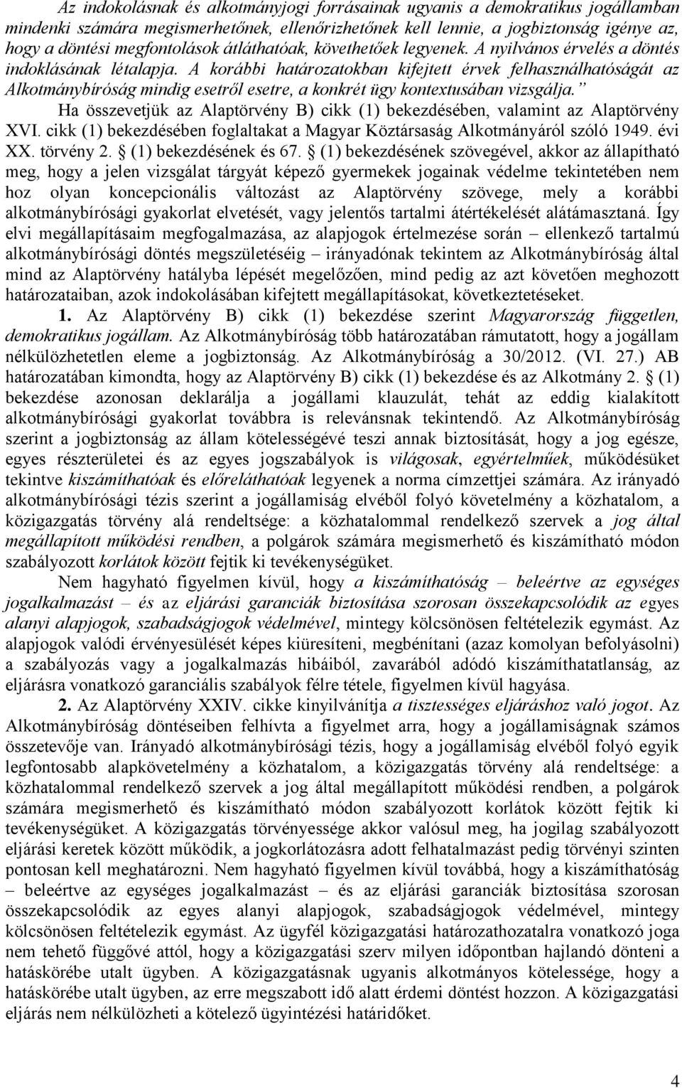 A korábbi határozatokban kifejtett érvek felhasználhatóságát az Alkotmánybíróság mindig esetről esetre, a konkrét ügy kontextusában vizsgálja.