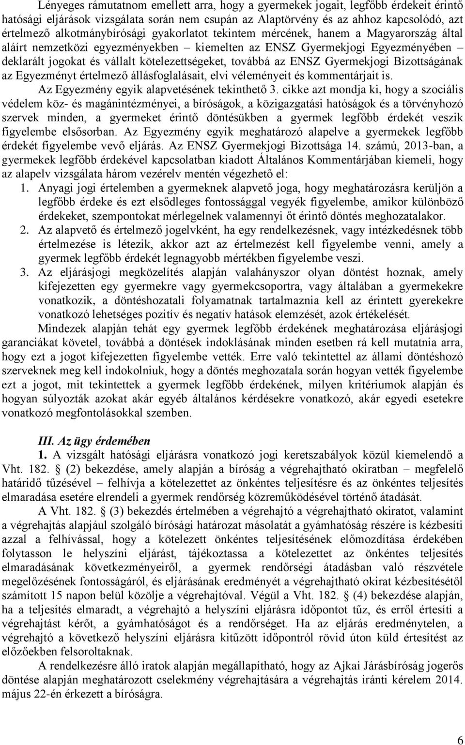 kötelezettségeket, továbbá az ENSZ Gyermekjogi Bizottságának az Egyezményt értelmező állásfoglalásait, elvi véleményeit és kommentárjait is. Az Egyezmény egyik alapvetésének tekinthető 3.