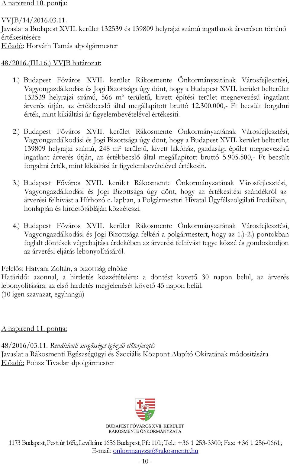 kerület belterület 132539 helyrajzi számú, 566 m² területű, kivett építési terület megnevezésű ingatlant árverés útján, az értékbecslő által megállapított bruttó 12.300.