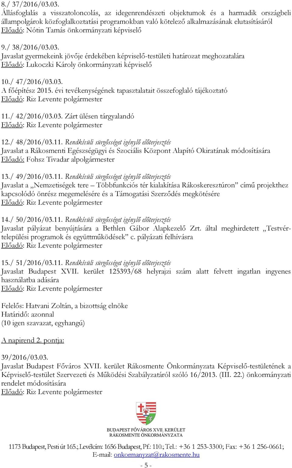 Tamás önkormányzati képviselő 9./ 38/2016/03.03. Javaslat gyermekeink jövője érdekében képviselő-testületi határozat meghozatalára Előadó: Lukoczki Károly önkormányzati képviselő 10./ 47/2016/03.03. A főépítész 2015.