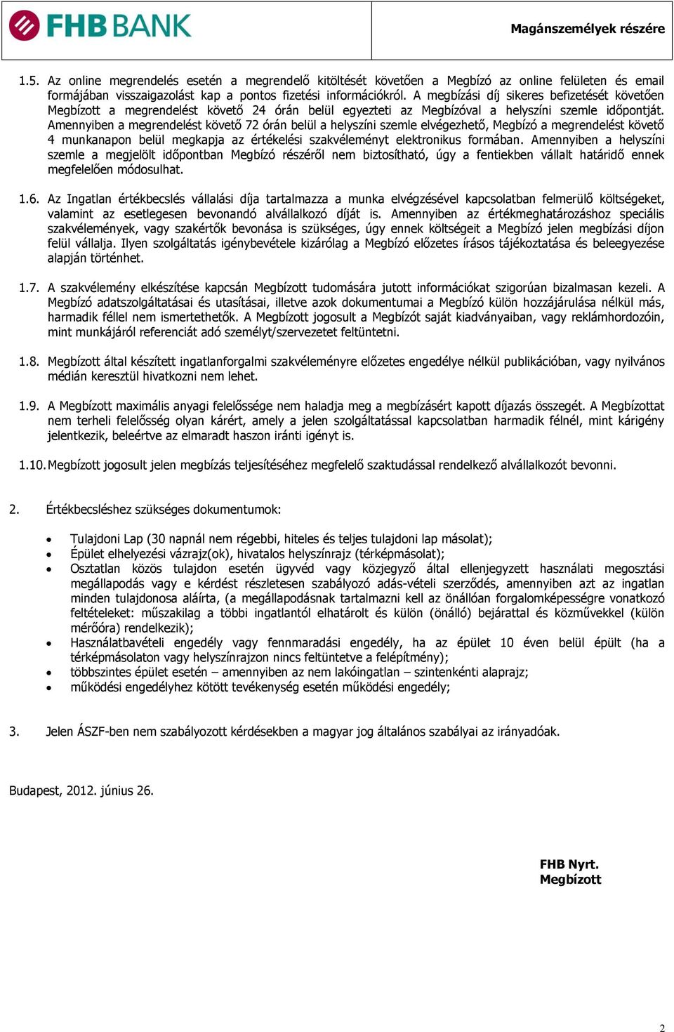 Amennyiben a megrendelést követő 72 órán belül a helyszíni szemle elvégezhető, Megbízó a megrendelést követő 4 munkanapon belül megkapja az értékelési szakvéleményt elektronikus formában.