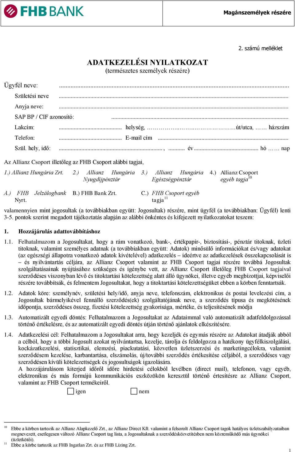 ) Allianz Hungária Egészségpénztár 4.) Allianz Csoport egyéb tagja 10 A.) FHB Jelzálogbank Nyrt. B.) FHB Bank Zrt. C.) FHB Csoport egyéb tagja 11 valamennyien mint jogosultak (a továbbiakban együtt: Jogosultak) részére, mint ügyfél (a továbbiakban: Ügyfél) lenti 3-5.