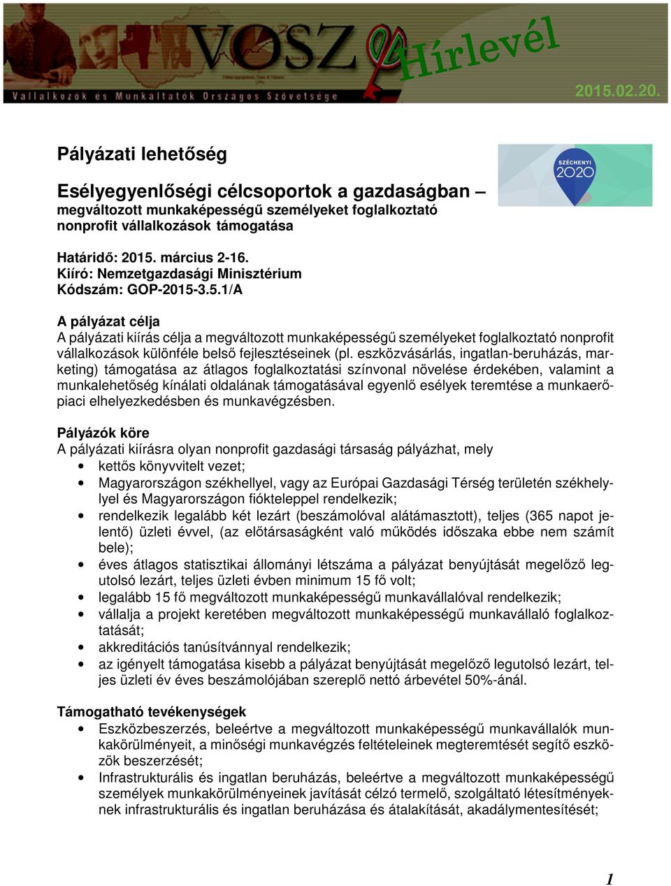 3.5.1/A A pályázat célja A pályázati kiírás célja a megváltozott munkaképességű személyeket foglalkoztató nonprofit vállalkozások különféle belső fejlesztéseinek (pl.