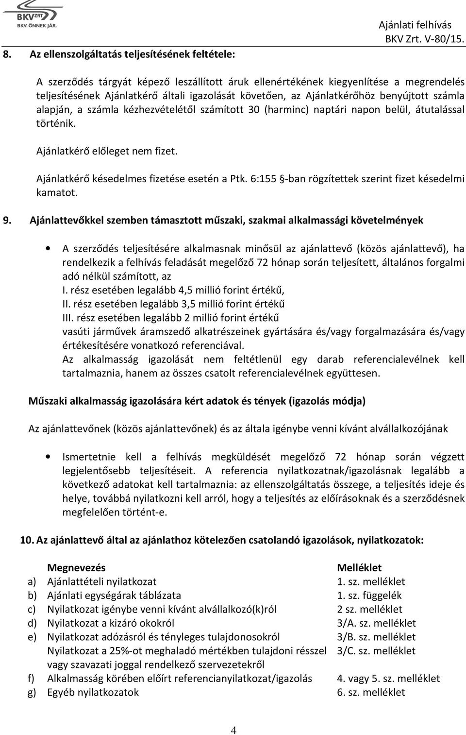 Ajánlatkérő késedelmes fizetése esetén a Ptk. 6:155 -ban rögzítettek szerint fizet késedelmi kamatot. 9.