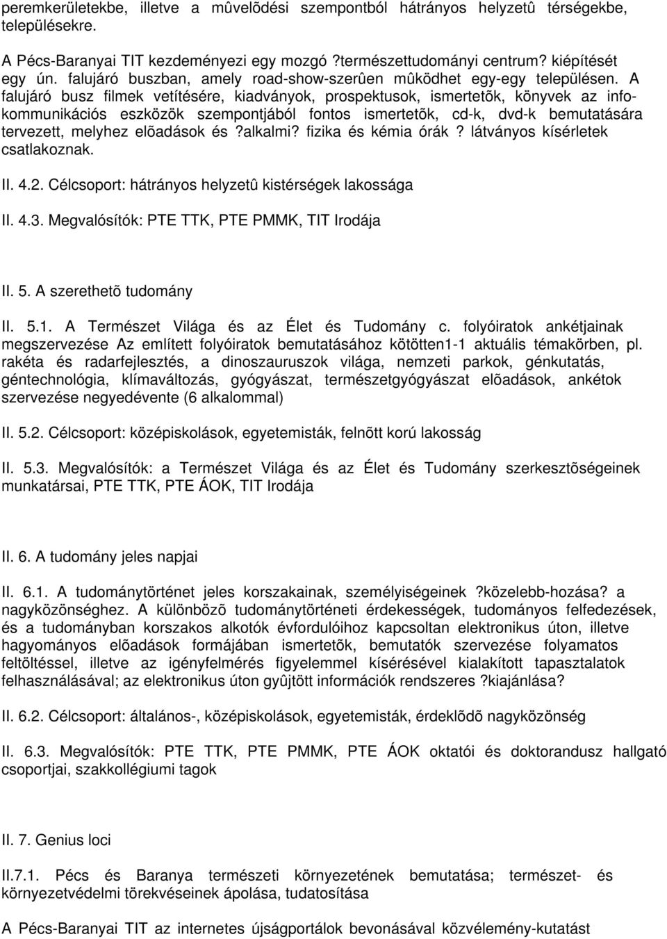 A falujáró busz filmek vetítésére, kiadványok, prospektusok, ismertetõk, könyvek az infokommunikációs eszközök szempontjából fontos ismertetõk, cd-k, dvd-k bemutatására tervezett, melyhez elõadások