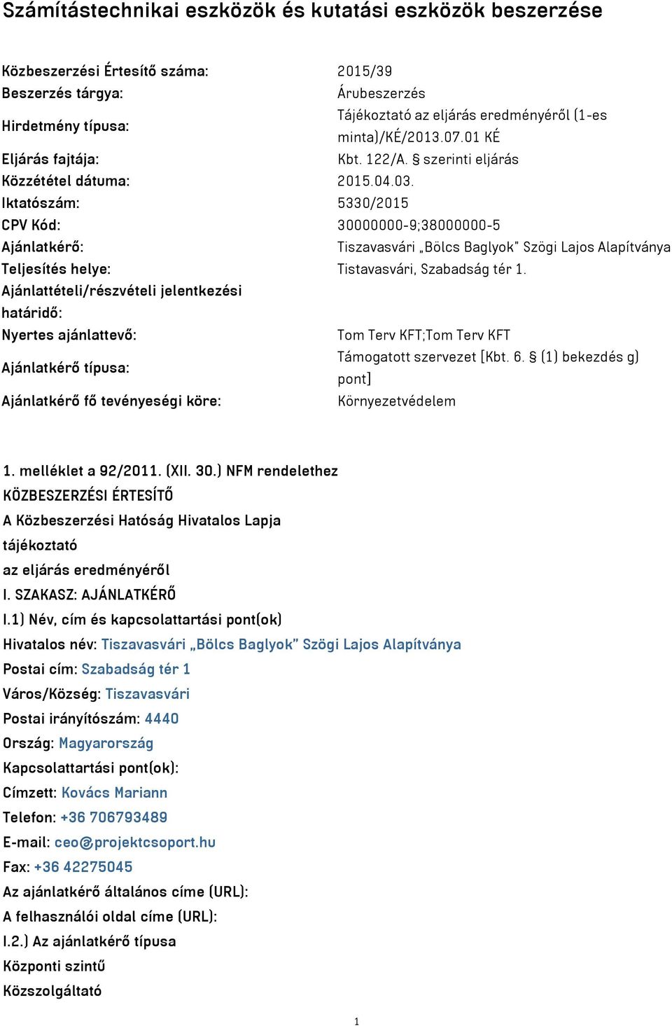 Iktatószám: 5330/2015 CPV Kód: 30000000-9;38000000-5 Ajánlatkérő: Tiszavasvári Bölcs Baglyok Szögi Lajos Alapítványa Teljesítés helye: Tistavasvári, Szabadság tér 1.