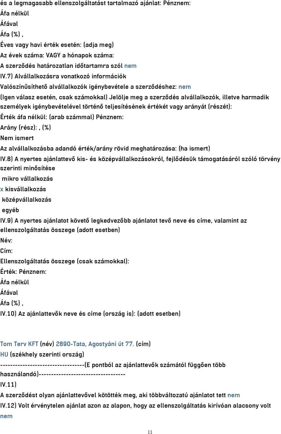 harmadik személyek igénybevételével történő teljesítésének értékét vagy arányát (részét): Érték áfa nélkül: (arab számmal) Pénznem: Arány (rész):, (%) Nem ismert Az alvállalkozásba adandó érték/arány