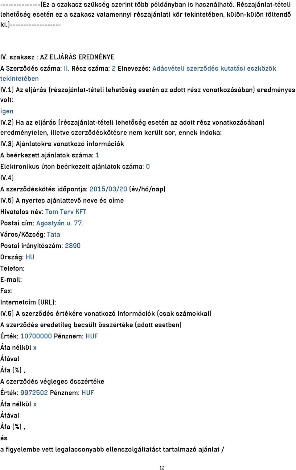 1) Az eljárás (részajánlat-tételi lehetőség esetén az adott rész vonatkozásában) eredményes volt: igen IV.