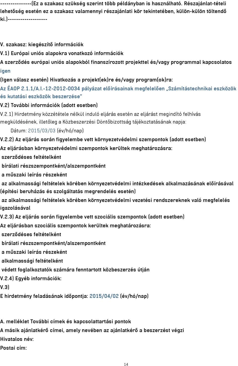 1) Európai uniós alapokra vonatkozó információk A szerződés európai uniós alapokból finanszírozott projekttel és/vagy programmal kapcsolatos igen (Igen válasz esetén) Hivatkozás a projekt(ek)re
