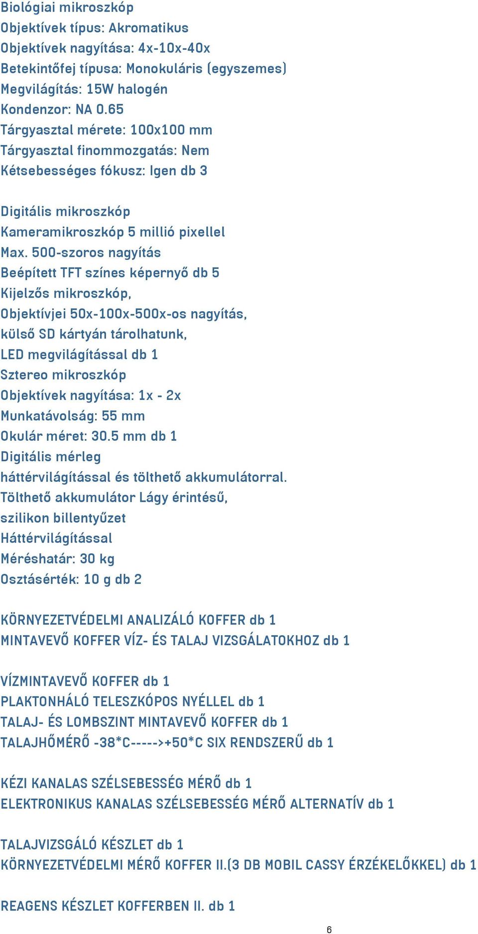500-szoros nagyítás Beépített TFT színes képernyő db 5 Kijelzős mikroszkóp, Objektívjei 50x-100x-500x-os nagyítás, külső SD kártyán tárolhatunk, LED megvilágítással db 1 Sztereo mikroszkóp Objektívek