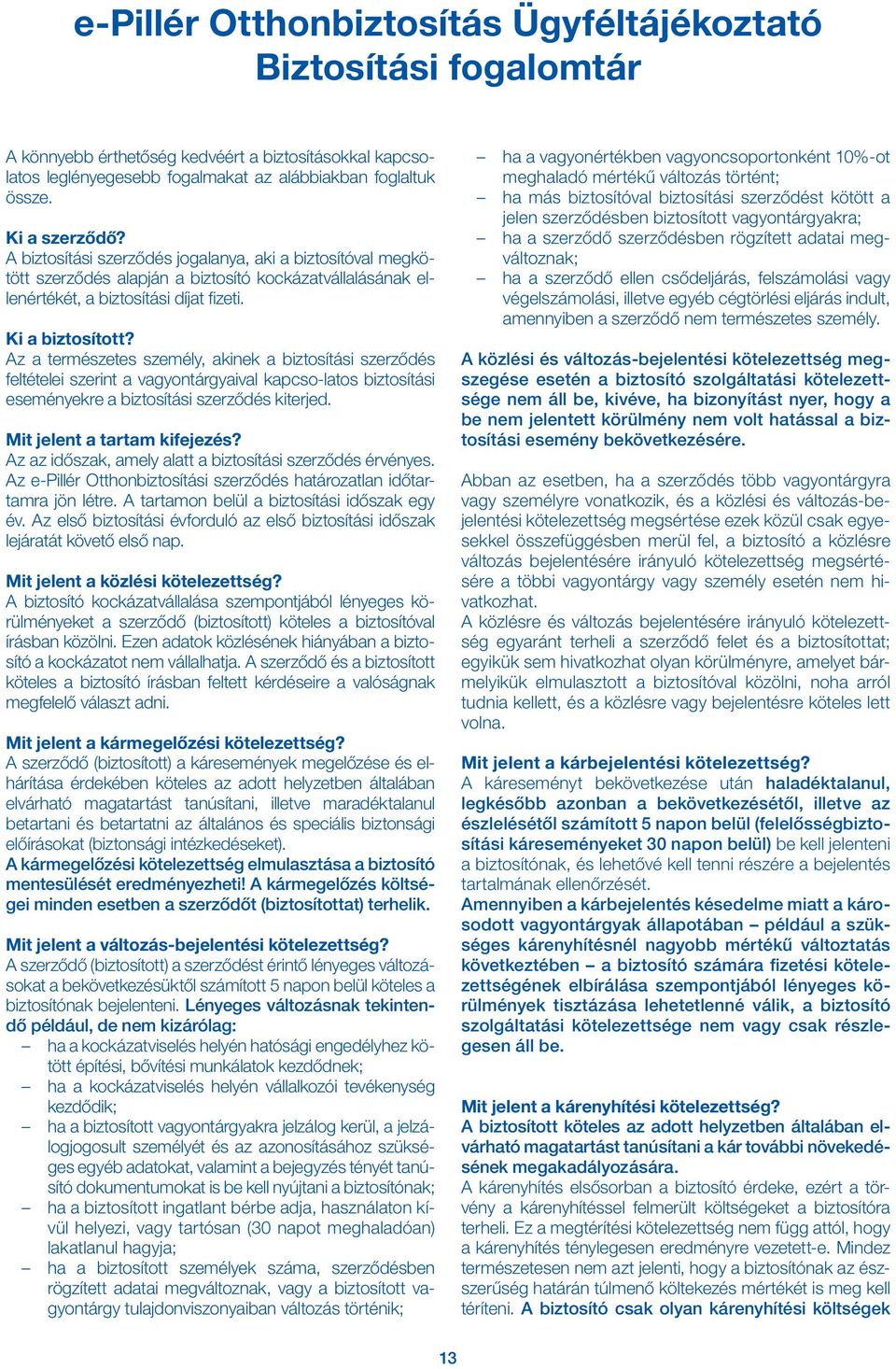 Az a természetes személy, akinek a biztosítási szerződés feltételei szerint a vagyontárgyaival kapcso-latos biztosítási eseményekre a biztosítási szerződés kiterjed. Mit jelent a tartam kifejezés?