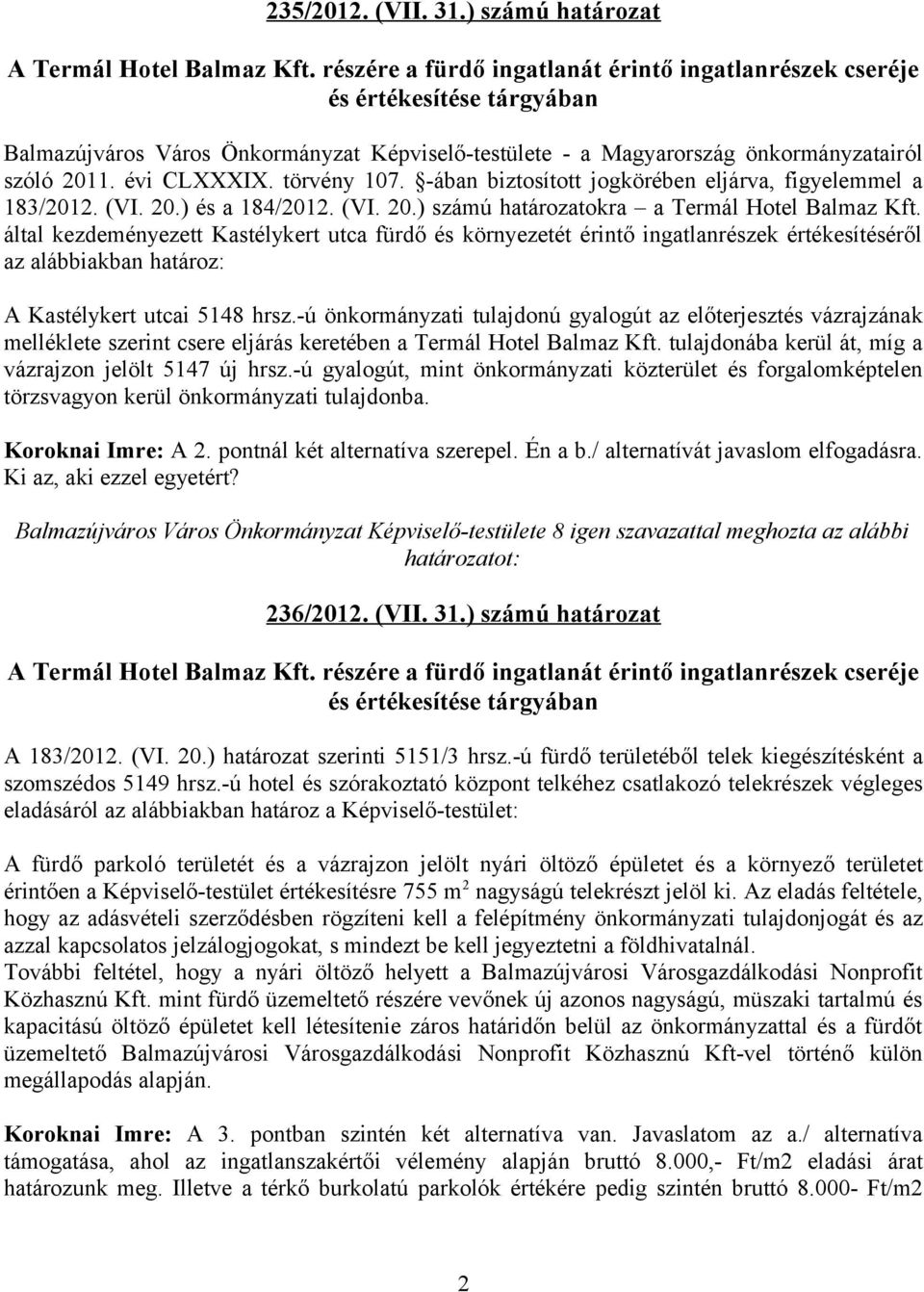 törvény 107. -ában biztosított jogkörében eljárva, figyelemmel a 183/2012. (VI. 20.) és a 184/2012. (VI. 20.) számú határozatokra a Termál Hotel Balmaz Kft.