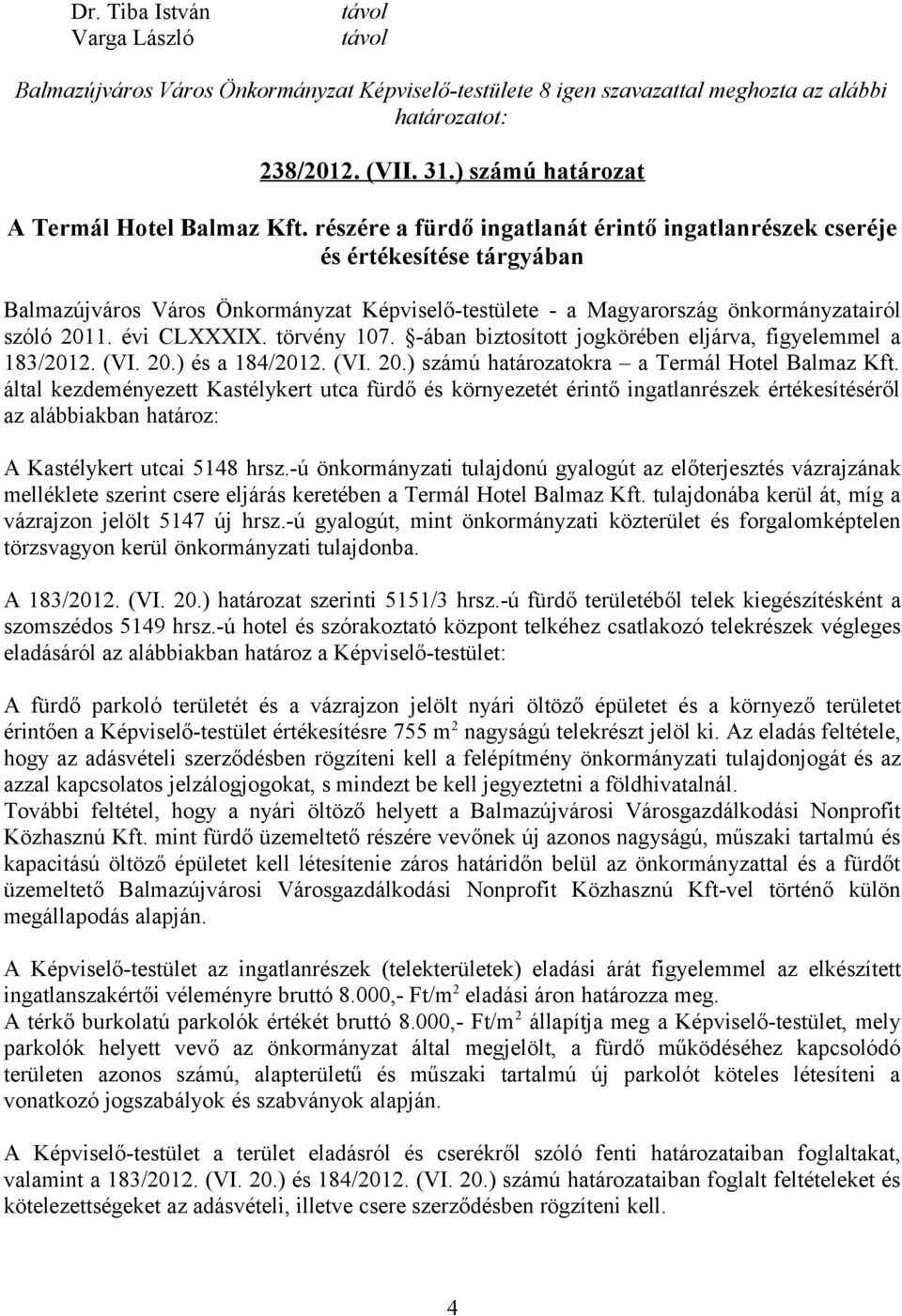 törvény 107. -ában biztosított jogkörében eljárva, figyelemmel a 183/2012. (VI. 20.) és a 184/2012. (VI. 20.) számú határozatokra a Termál Hotel Balmaz Kft.