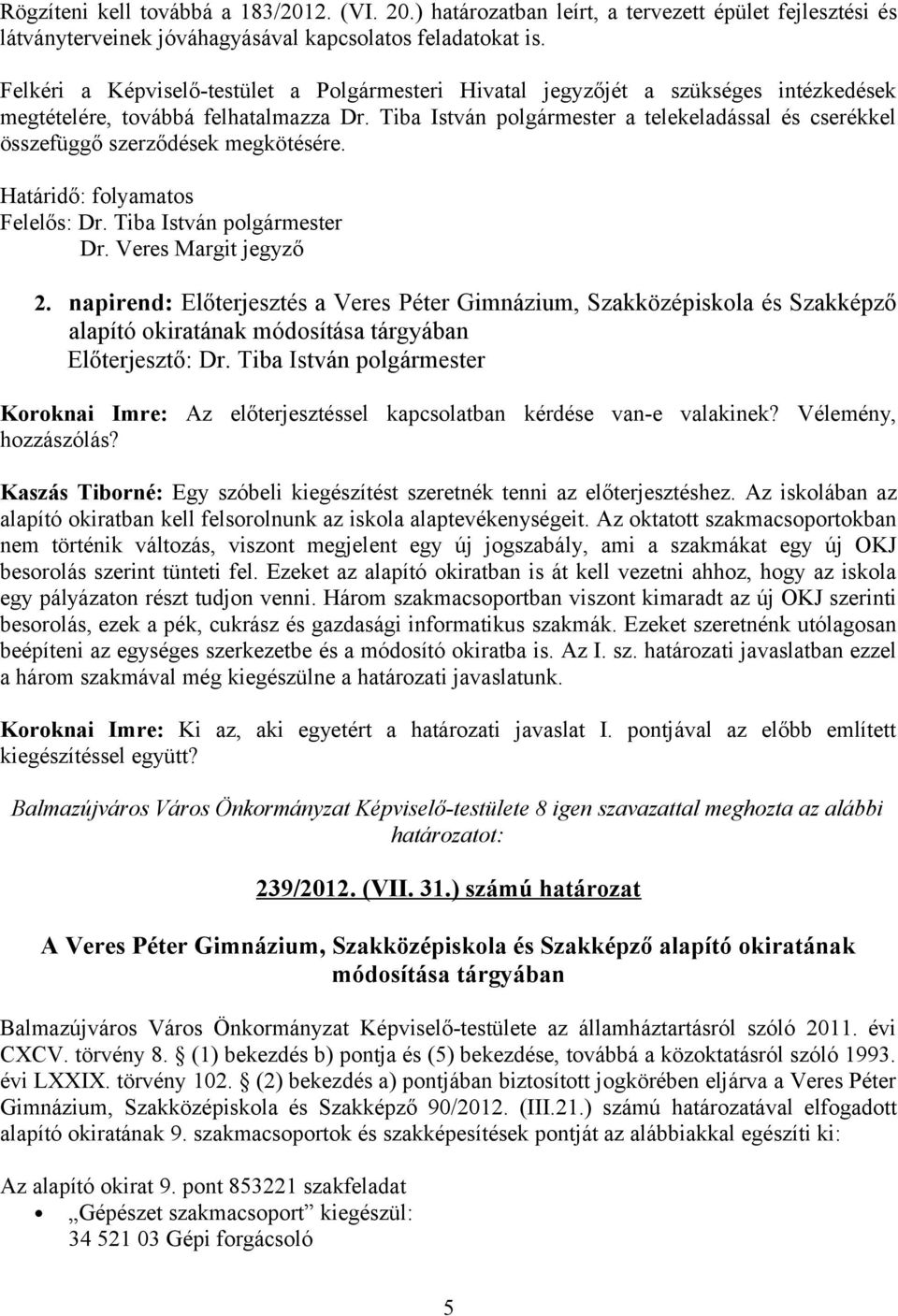 Tiba István polgármester a telekeladással és cserékkel összefüggő szerződések megkötésére. Határidő: folyamatos Felelős: Dr. Tiba István polgármester Dr. Veres Margit jegyző 2.