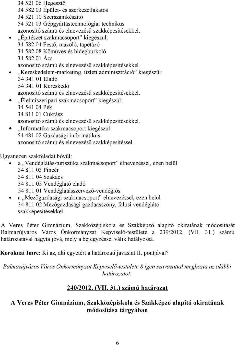 Kereskedelem-marketing, üzleti adminisztráció kiegészül: 34 341 01 Eladó 54 341 01 Kereskedő azonosító számú és elnevezésű szakképesítésekkel.