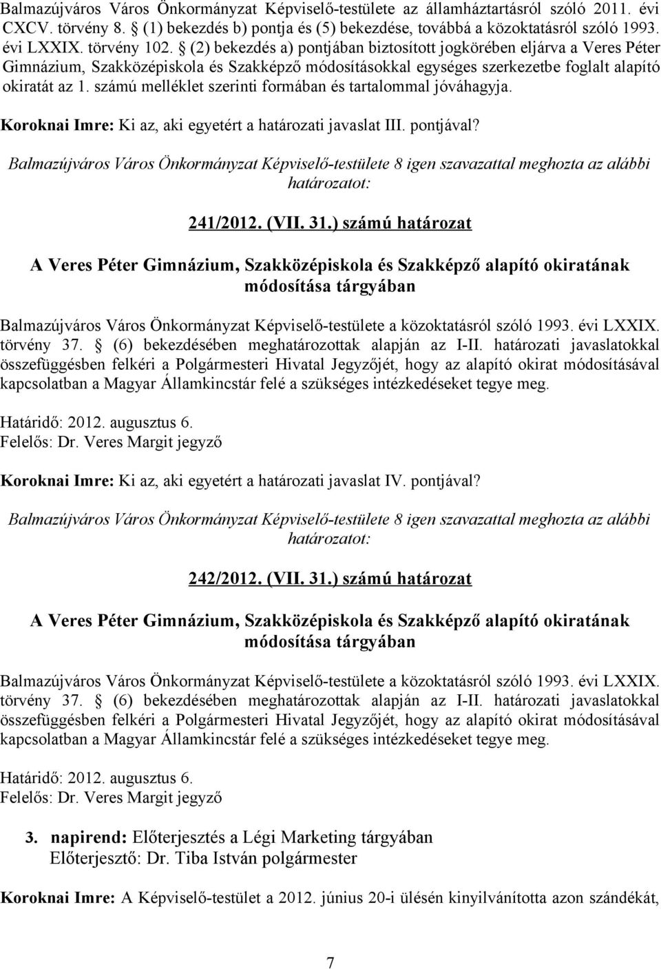 számú melléklet szerinti formában és tartalommal jóváhagyja. Koroknai Imre: Ki az, aki egyetért a határozati javaslat III. pontjával? 241/2012. (VII. 31.