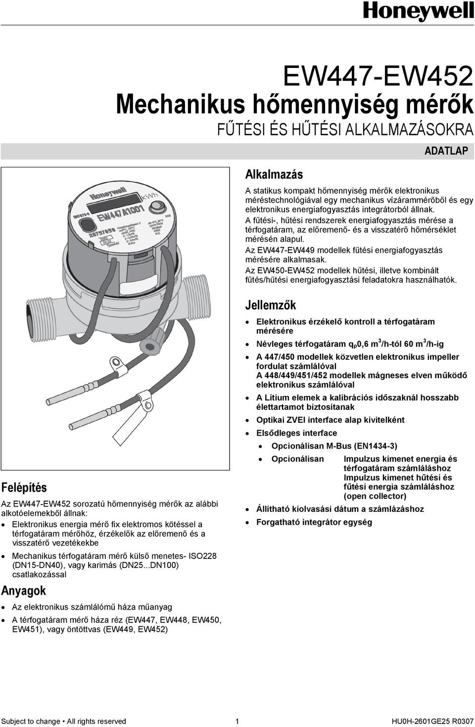 Az EW447-EW449 modellek fűtési energiafogyasztás mérésére alkalmasak. Az EW450-EW452 modellek hűtési, illetve kombinált fűtés/hűtési energiafogyasztási feladatokra használhatók.