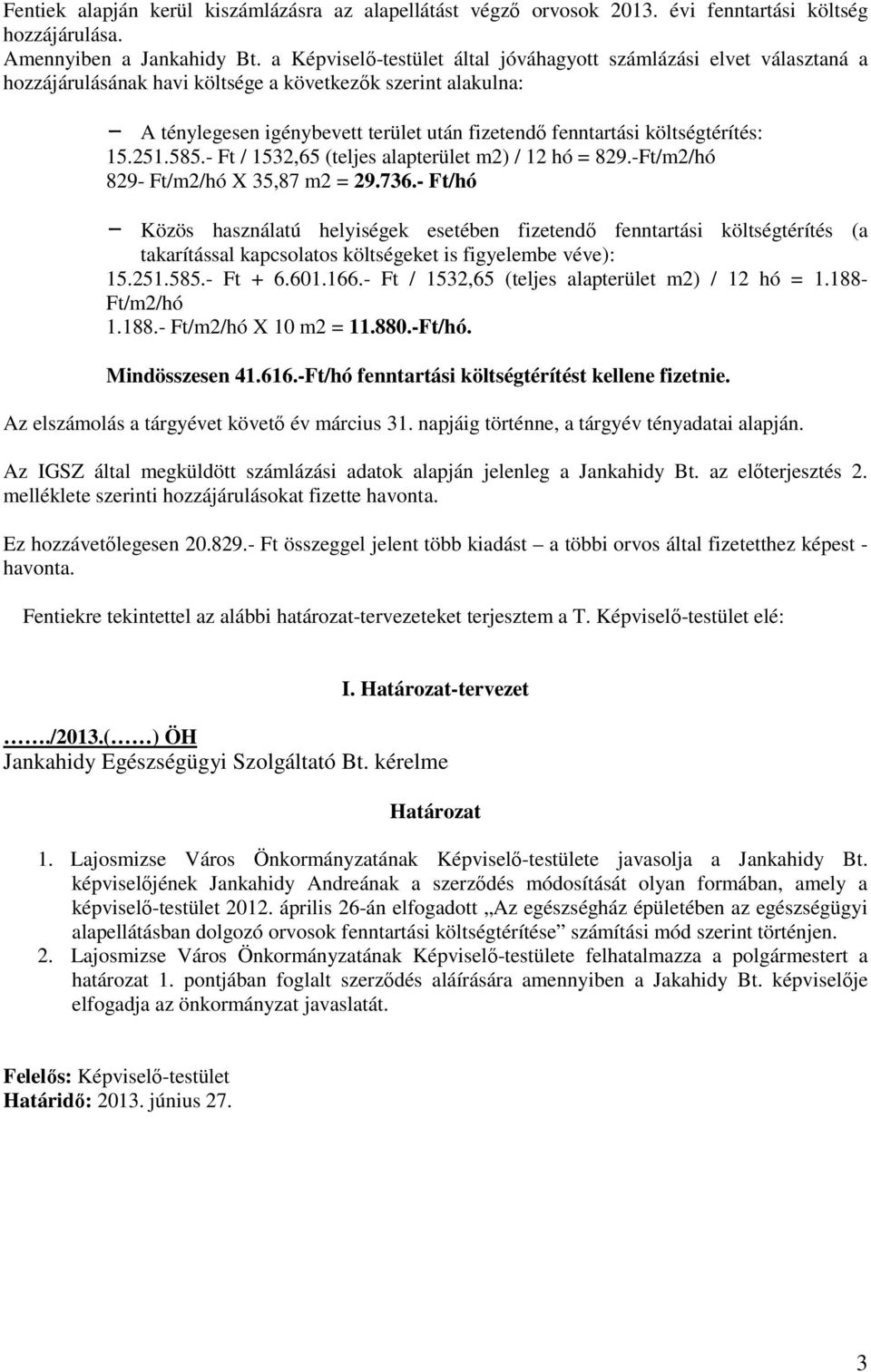 költségtérítés: 15.251.585.- Ft / 1532,65 (teljes alapterület m2) / 12 hó = 829.-Ft/m2/hó 829- Ft/m2/hó X 35,87 m2 = 29.736.