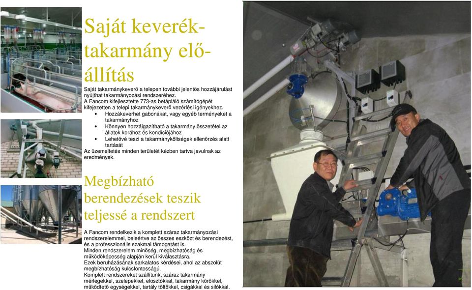 Hozzákeverhet gabonákat, vagy egyéb terményeket a takarmányhoz Könnyen hozzáigazítható a takarmány összetétel az állatok korához és kondíciójához Lehetővé teszi a takarmányköltségek ellenőrzés alatt