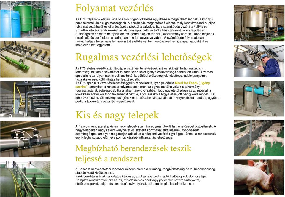 Ez a számítógép vezérli a FullFix és SmartFix etetési rendszereket az alapanyagok betöltésétől a kész takarmány kiadagolásáig.